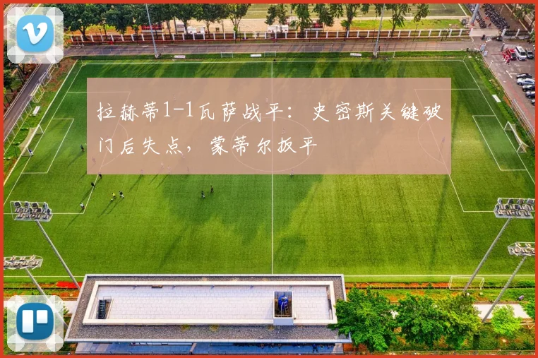 拉赫蒂1-1瓦萨战平：史密斯关键破门后失点，蒙蒂尔扳平